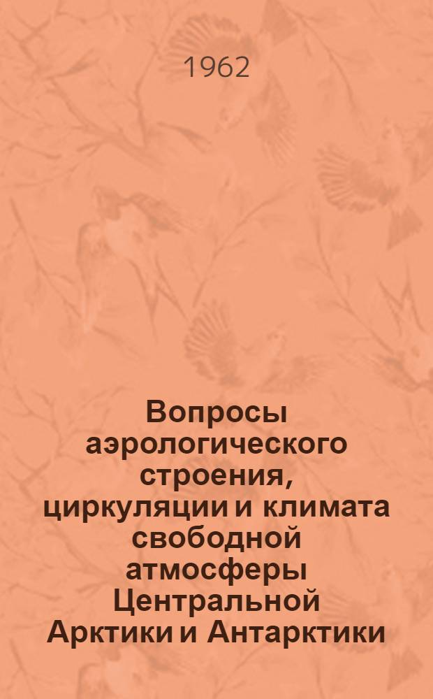 Вопросы аэрологического строения, циркуляции и климата свободной атмосферы Центральной Арктики и Антарктики