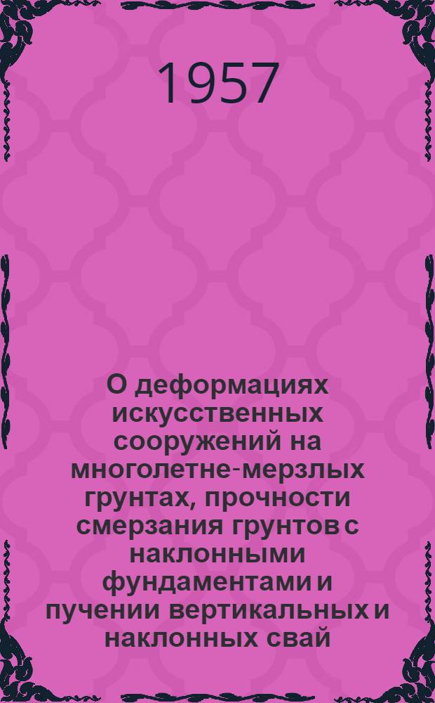 О деформациях искусственных сооружений на многолетне-мерзлых грунтах, прочности смерзания грунтов с наклонными фундаментами и пучении вертикальных и наклонных свай