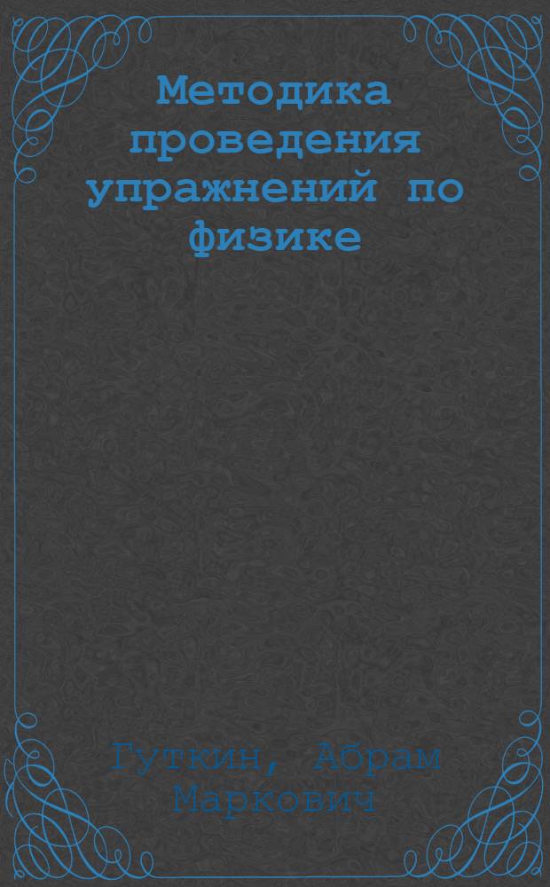 Методика проведения упражнений по физике (во втузе) : Метод. пособие для преподавателей высш. техн. учеб. заведений : Ч. 1-