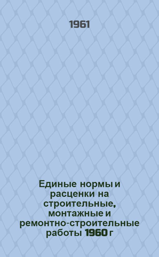 Единые нормы и расценки на строительные, монтажные и ремонтно-строительные работы 1960 г : Расценки пересчитаны, исходя из нового масштаба цен Сб. 1-. Доп. : Укрупненные нормы и расценки...