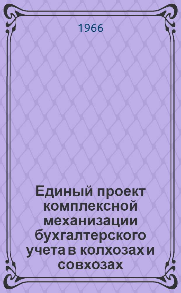 Единый проект комплексной механизации бухгалтерского учета в колхозах и совхозах : Раздел 1-. Раздел 2 : Проект механизации учета материалов, сельскохозяйственной продукции и ее реализации, сводного аналитического и синтетического учета