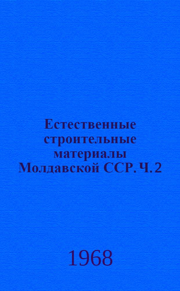 Естественные строительные материалы Молдавской ССР. Ч. 2 : Состояние и перспективы развития минерально-сырьевой базы