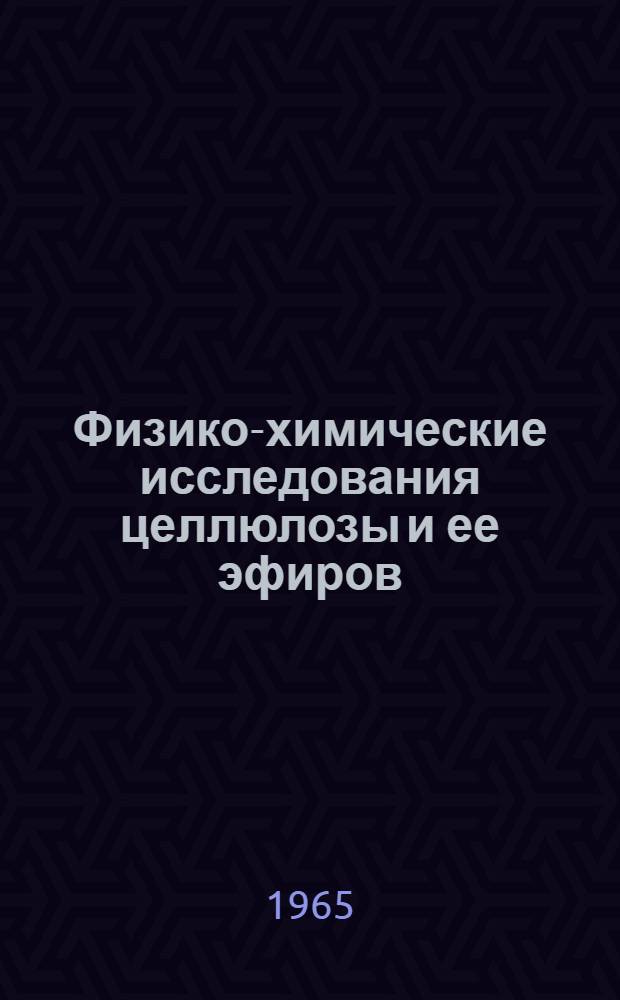 Физико-химические исследования целлюлозы и ее эфиров : Автореферат дис. на соискание учен. степени доктора хим. наук