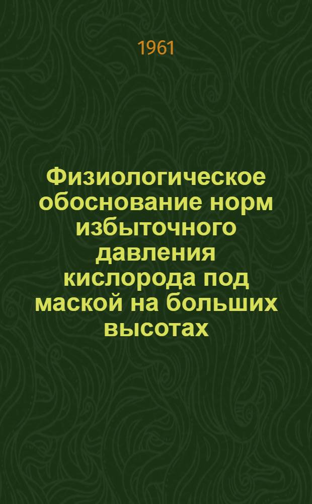 Физиологическое обоснование норм избыточного давления кислорода под маской на больших высотах : Автореферат дис. на соискание учен. степени кандидата мед. наук