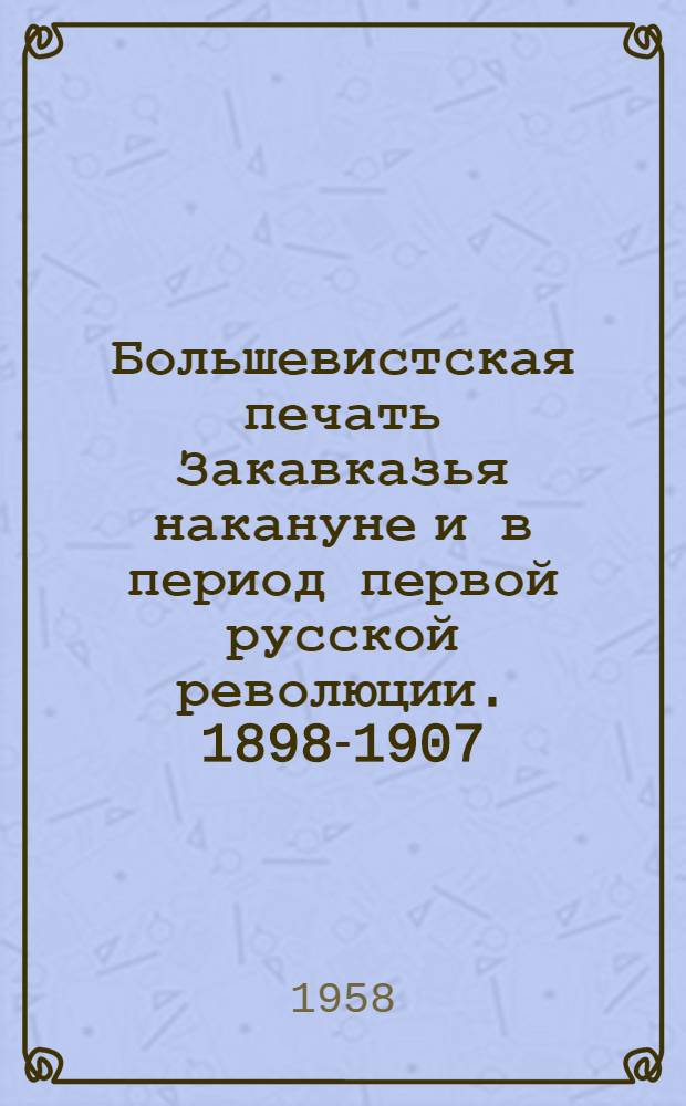 Большевистская печать Закавказья накануне и в период первой русской революции. [1898-1907]