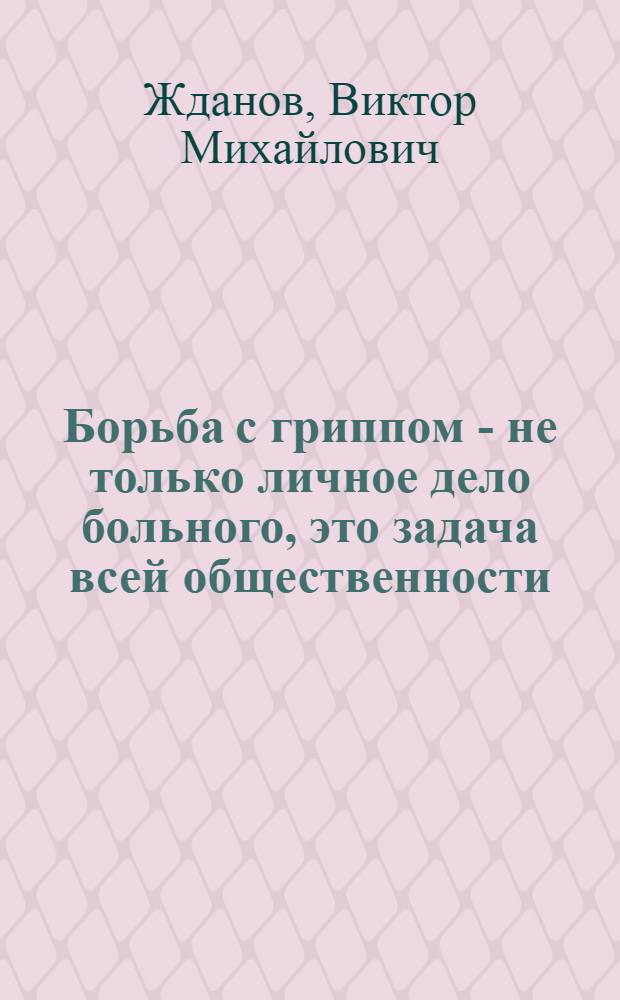 Борьба с гриппом - не только личное дело больного, это задача всей общественности : Беседа