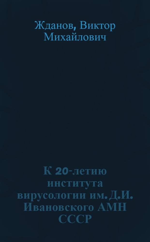 К 20-летию института вирусологии им. Д.И. Ивановского АМН СССР