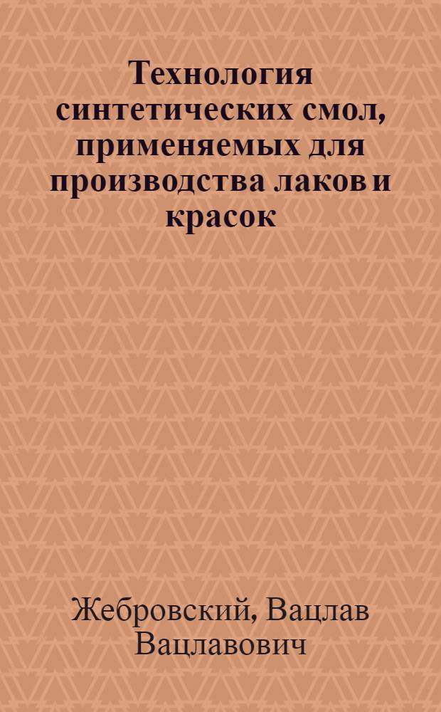 Технология синтетических смол, применяемых для производства лаков и красок : Учеб. пособие для проф.-техн. учеб. заведений