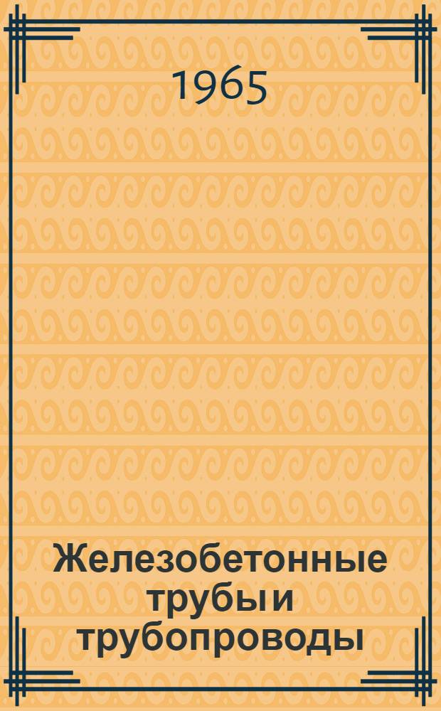Железобетонные трубы и трубопроводы : (Отечеств. и иностр. книжная и журн. литература за 1960-1964 гг.)