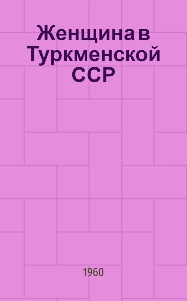Женщина в Туркменской ССР : Краткий стат. справочник