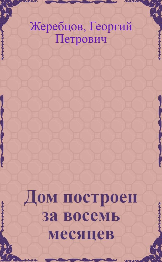 Дом построен за восемь месяцев : Из опыта скоростного строительства в тресте "Тулпромстрой"
