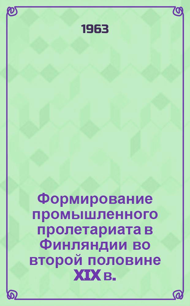 Формирование промышленного пролетариата в Финляндии во второй половине XIX в. : (Ист.-экон. очерк)