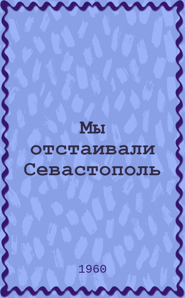 Мы отстаивали Севастополь : О 7 бригаде морской пехоты