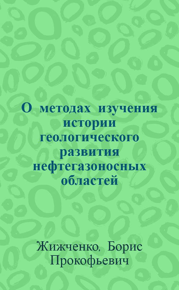 О методах изучения истории геологического развития нефтегазоносных областей : Доклад