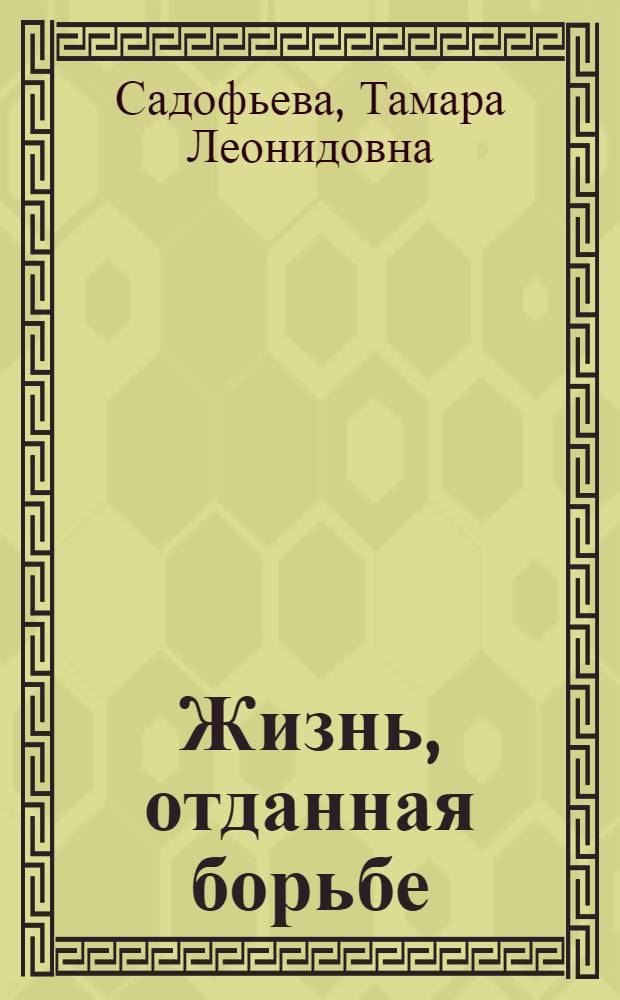 Жизнь, отданная борьбе : (Беседы о книгах : Учащимся 7-8 классов)
