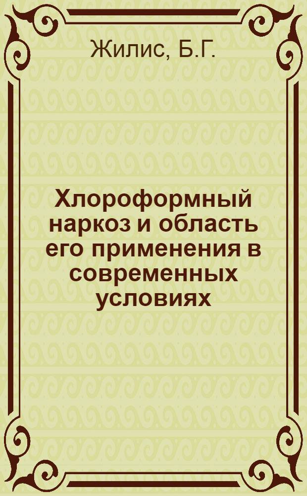 Хлороформный наркоз и область его применения в современных условиях : Автореферат дис. на соискание учен. степени д-ра мед. наук