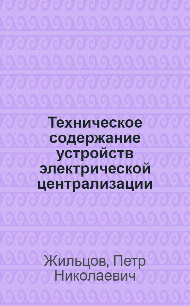 Техническое содержание устройств электрической централизации : Пособие электромеханику и монтеру СЦБ