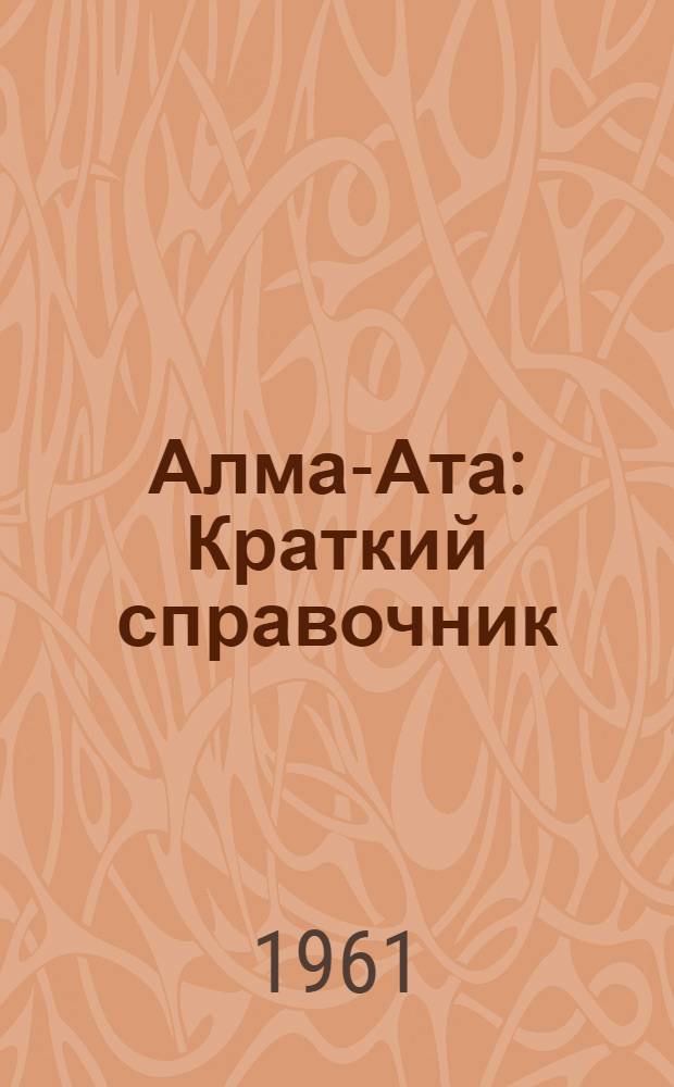Алма-Ата : Краткий справочник