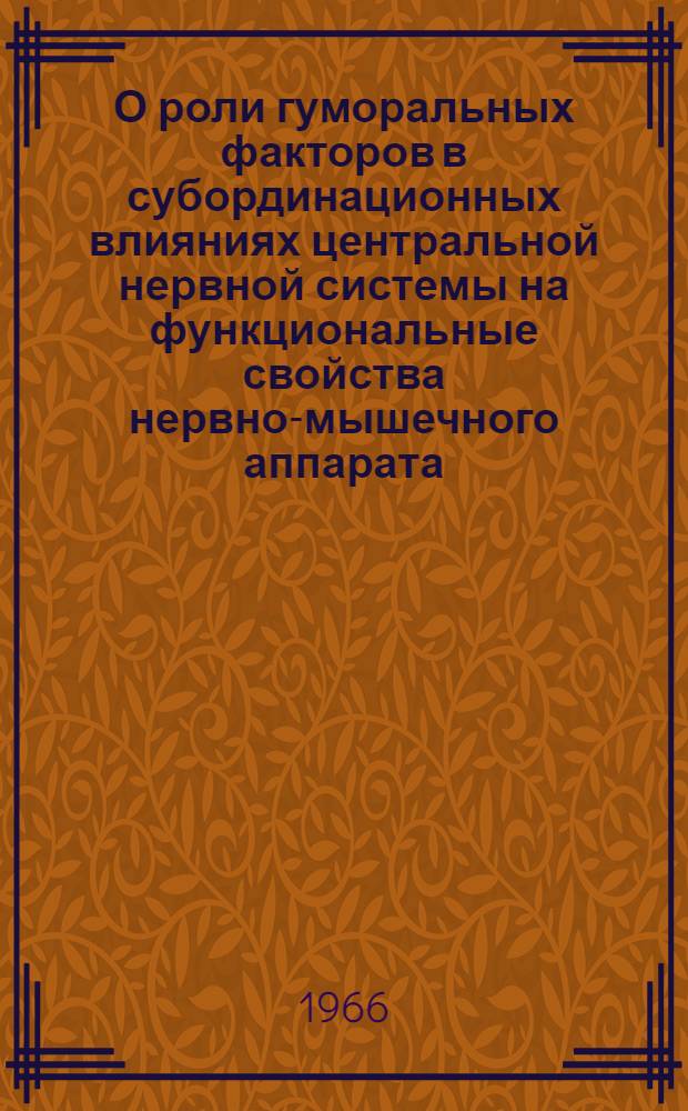 О роли гуморальных факторов в субординационных влияниях центральной нервной системы на функциональные свойства нервно-мышечного аппарата : Автореферат дис. на соискание учен. степени канд. биол. наук