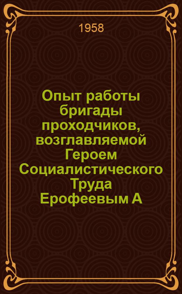 Опыт работы бригады проходчиков, возглавляемой Героем Социалистического Труда Ерофеевым А.П. : (Шахта "Байдаевская" треста "Куйбышевуголь" Кузбасс)