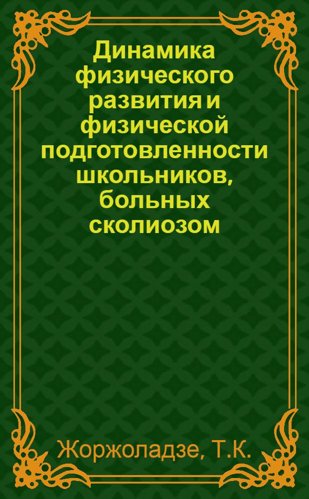 Динамика физического развития и физической подготовленности школьников, больных сколиозом, в связи с применением лечебной гимнастики : Автореферат дис. на соискание учен. степени канд. мед. наук