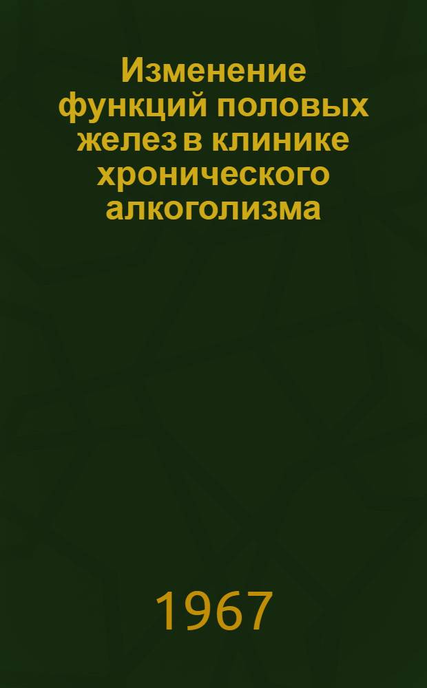 Изменение функций половых желез в клинике хронического алкоголизма : Автореферат дис. на соискание учен. степени канд. мед. наук