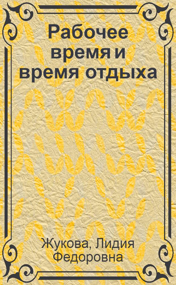 Рабочее время и время отдыха : (Пособие по курсу «Советское адм., гражд. и трудовое право»)