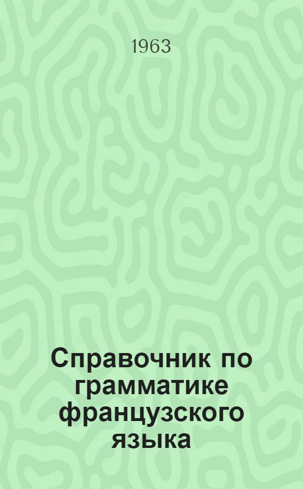 Справочник по грамматике французского языка : Для ст. классов сред. школы