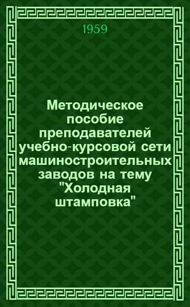 Методическое пособие преподавателей учебно-курсовой сети машиностроительных заводов на тему "Холодная штамповка"