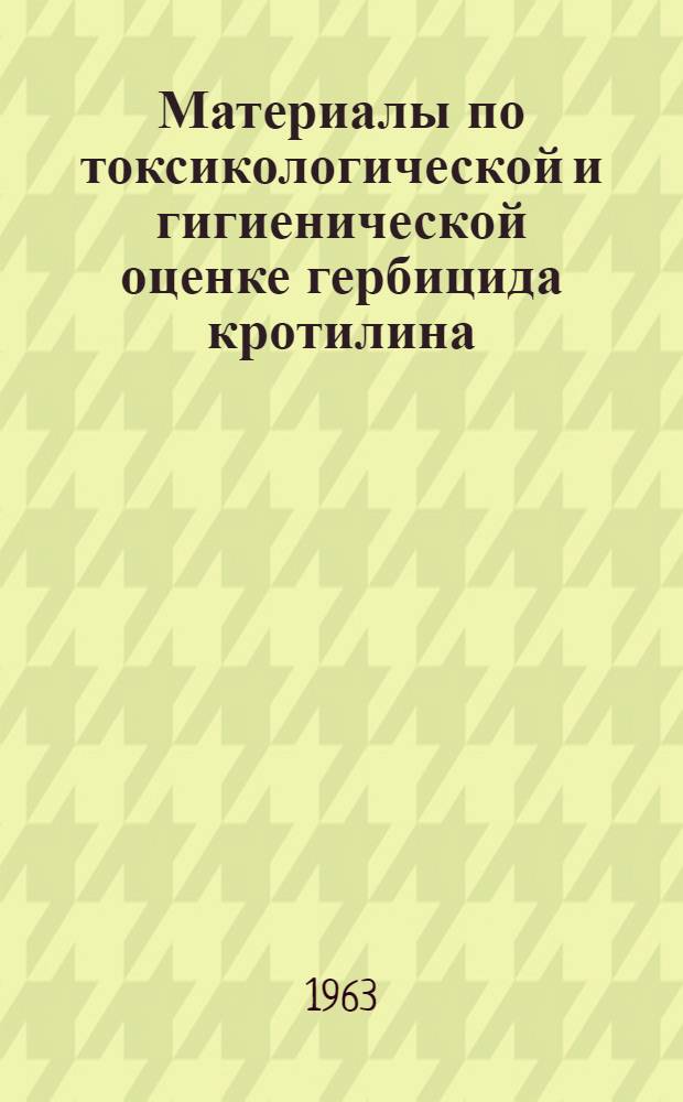 Материалы по токсикологической и гигиенической оценке гербицида кротилина : Автореферат дис. на соискание учен. степени кандидата мед. наук