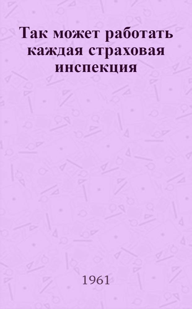 Так может работать каждая страховая инспекция : Из опыта работы инспекции Госстраха по Лозов. району Павлодарской обл