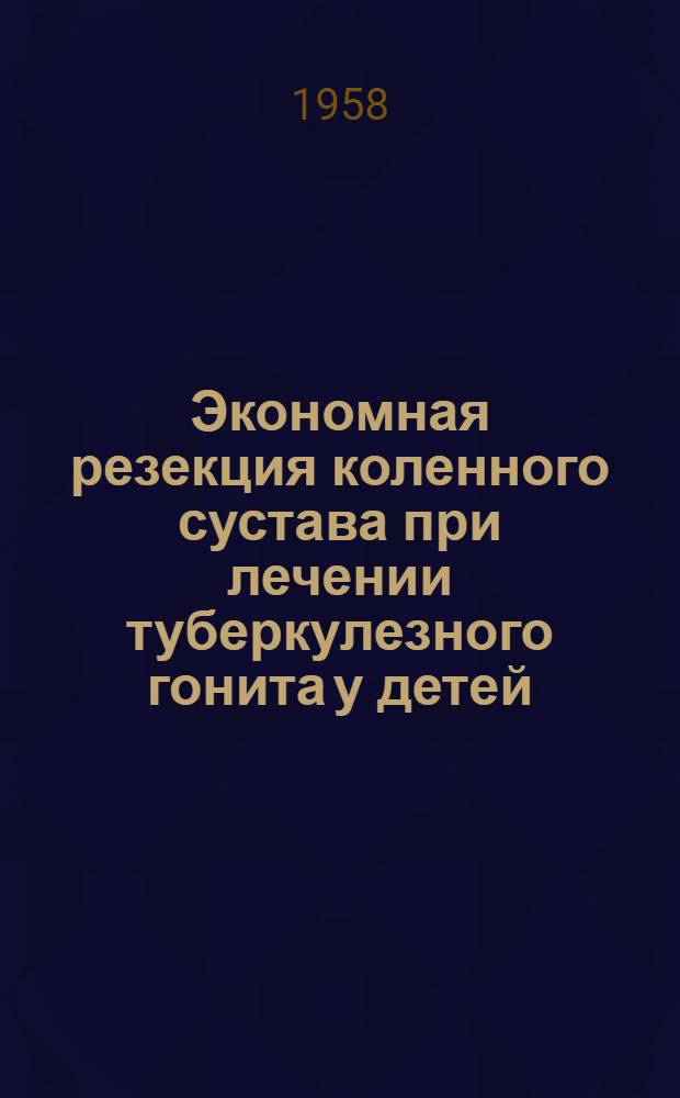 Экономная резекция коленного сустава при лечении туберкулезного гонита у детей : Автореферат дис. на соискание учен. степени доктора мед. наук