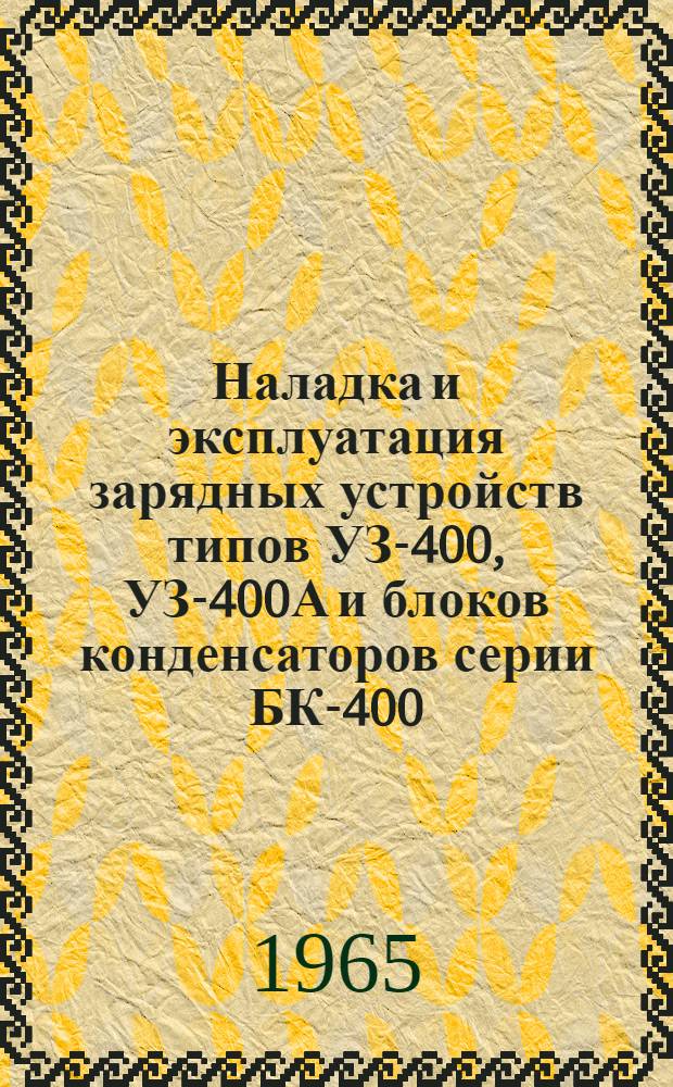 Наладка и эксплуатация зарядных устройств типов УЗ-400, УЗ-400А и блоков конденсаторов серии БК-400