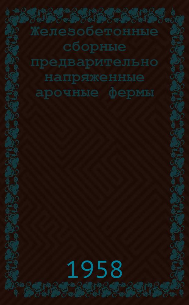 Железобетонные сборные предварительно напряженные арочные фермы : Для покрытий производ. зданий пролетами 18, 24 и 30 м : Серия ПК-01-28