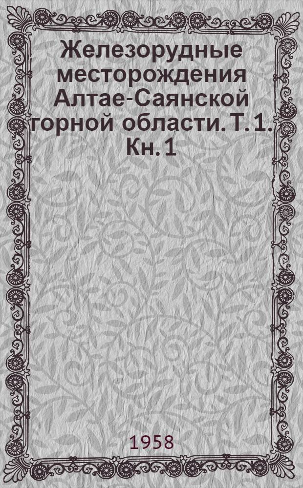 Железорудные месторождения Алтае-Саянской горной области. Т. 1. Кн. 1 : Геология
