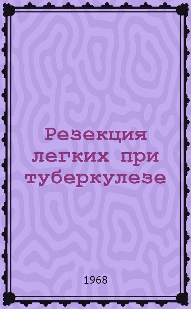 Резекция легких при туберкулезе : (Клинико-эксперим. морфол. исследование) : Автореферат дис. на соискание ученой степени доктора медицинских наук : (777)