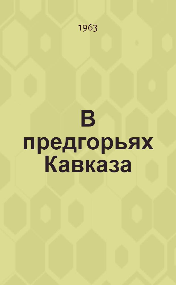 В предгорьях Кавказа : Записки краеведа : Для детей