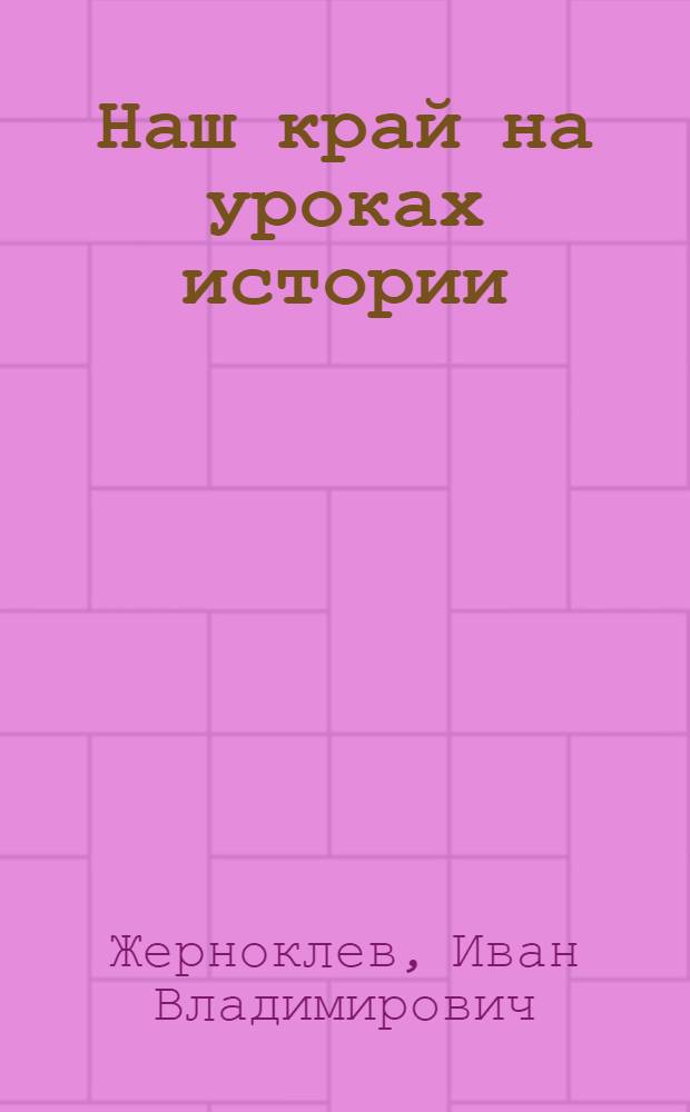 Наш край на уроках истории : Пособие для учителей истории 7-10-х классов школ Краснодарского края
