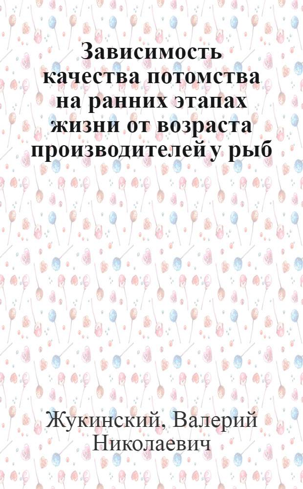 Зависимость качества потомства на ранних этапах жизни от возраста производителей у рыб : (На примере тарани) : Автореферат дис. на соискание учен. степени кандидата биол. наук