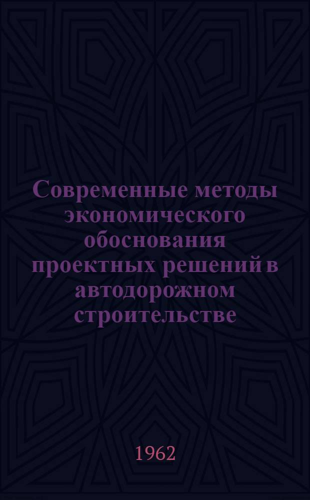 Современные методы экономического обоснования проектных решений в автодорожном строительстве : Учеб. пособие