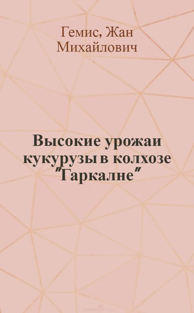 Высокие урожаи кукурузы в колхозе "Гаркалне" : (Риж. район)