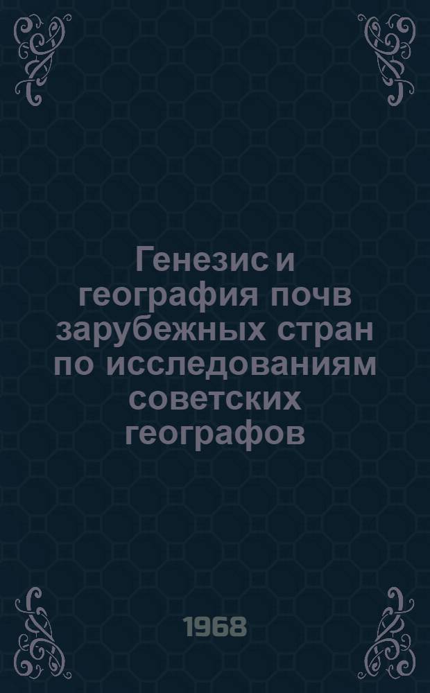Генезис и география почв зарубежных стран по исследованиям советских географов : Сборник науч. статей к IX Междунар. конгрессу почвоведов в Австралии (1968 г.)