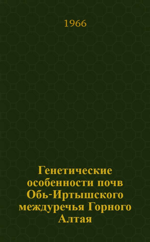 Генетические особенности почв Обь-Иртышского междуречья Горного Алтая : Сборник статей