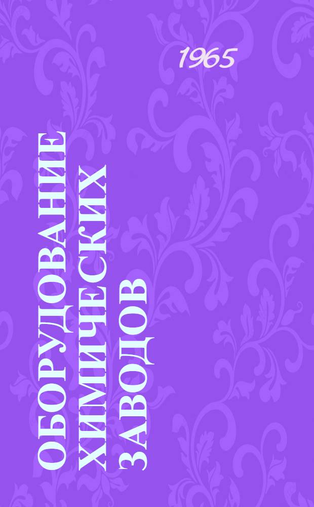 Оборудование химических заводов : Учеб. пособие для хим.-механ. и хим.-технол. техникумов