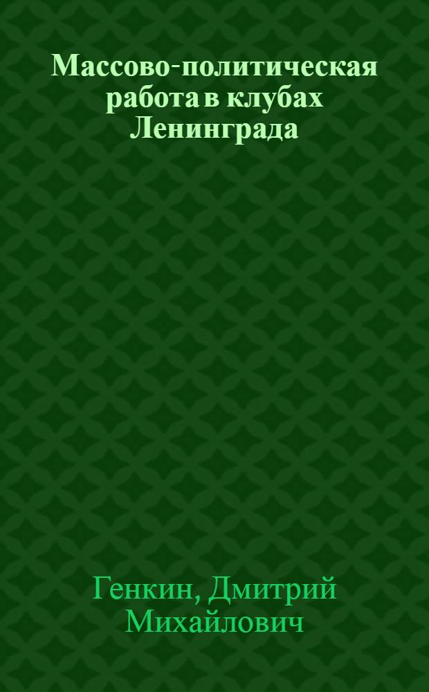 Массово-политическая работа в клубах Ленинграда : Учеб.-метод. пособие для слушателей курсов повышения квалификации