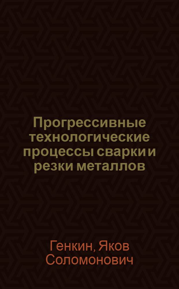 Прогрессивные технологические процессы сварки и резки металлов : (Опыт з-да "Гомсельмаш")
