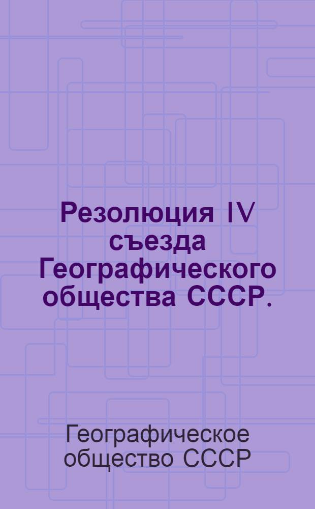 Резолюция IV съезда Географического общества СССР. (Москва, 25-29 мая 1964 г.)
