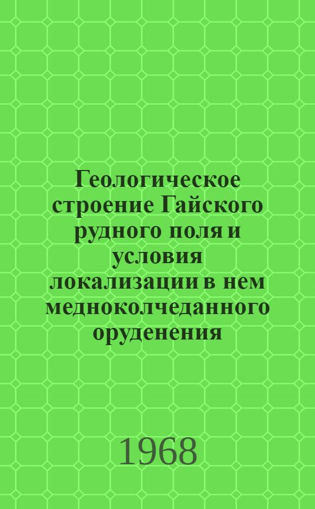 Геологическое строение Гайского рудного поля и условия локализации в нем медноколчеданного оруденения. (Южный Урал)