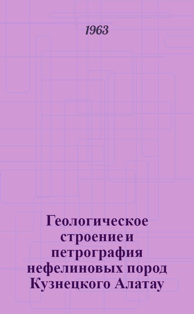 Геологическое строение и петрография нефелиновых пород Кузнецкого Алатау : Сборник статей