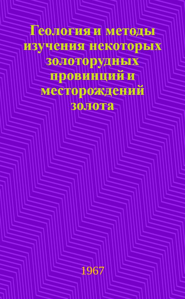 Геология и методы изучения некоторых золоторудных провинций и месторождений золота : Сборник статей